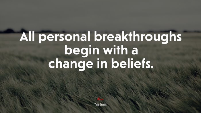 All personal breakthroughs begin with a change in beliefs. | Tony Robbins quote