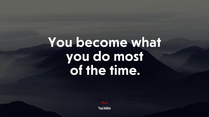 You become what you do most of the time. | Tony Robbins quote