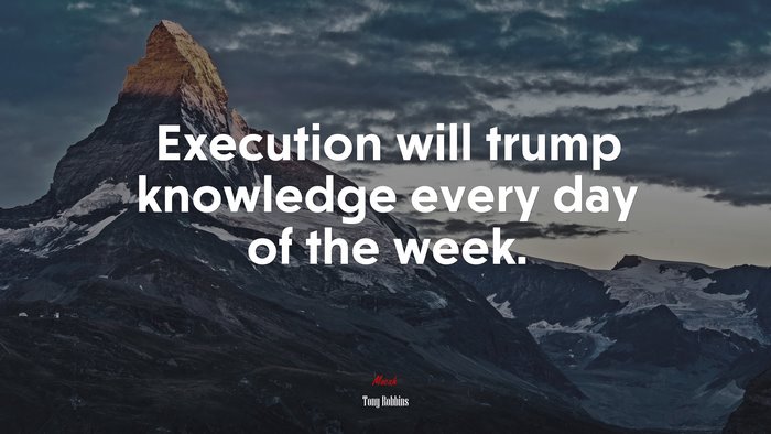 Execution will trump knowledge every day of the week. | Tony Robbins quote