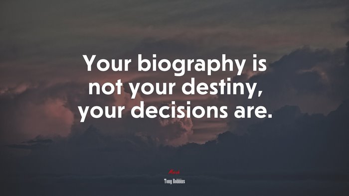 Your biography is not your destiny, your decisions are. | Tony Robbins quote