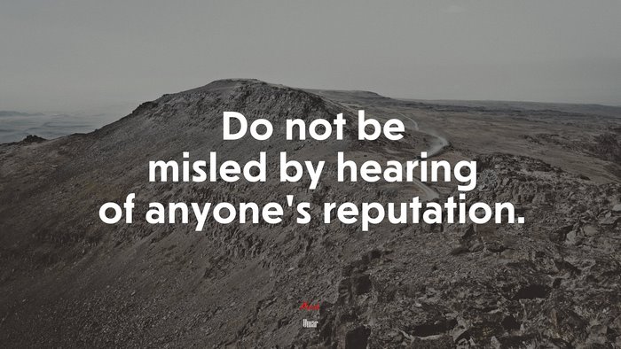 Do not be misled by hearing of anyone’s reputation. | Umar quote