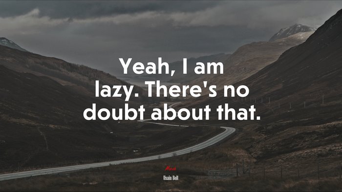 Yeah, I am lazy. There’s no doubt about that. | Usain Bolt quote