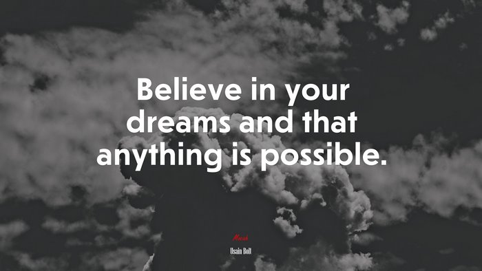 Believe in your dreams and that anything is possible. | Usain Bolt quote