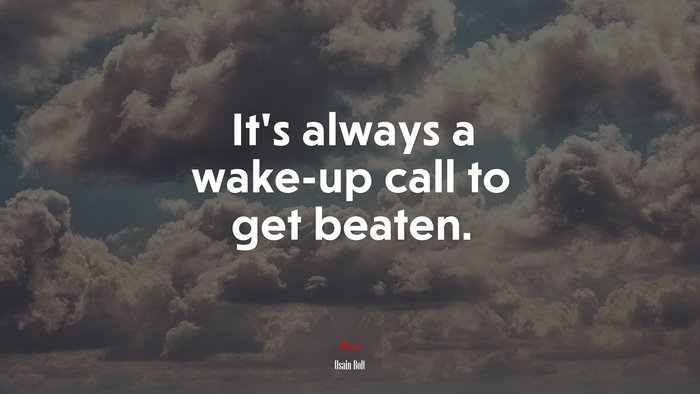 It’s always a wake-up call to get beaten. | Usain Bolt quote