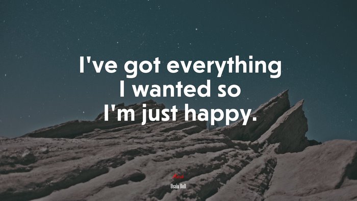 I’ve got everything I wanted so I’m just happy. | Usain Bolt quote