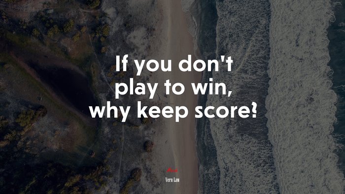 If you don’t play to win, why keep score? | Vern Law quote