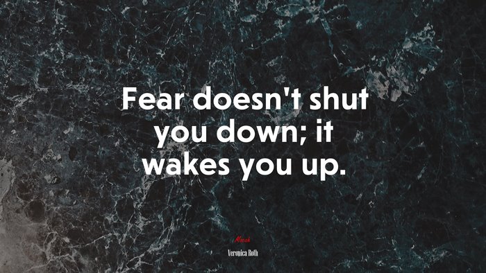 Fear doesn’t shut you down; it wakes you up. | Veronica Roth quote