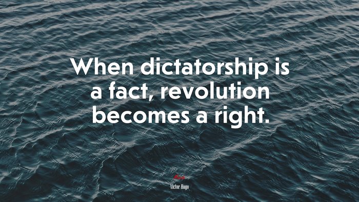 When dictatorship is a fact, revolution becomes a right. | Victor Hugo quote