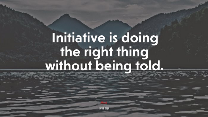 Initiative is doing the right thing without being told. | Victor Hugo quote