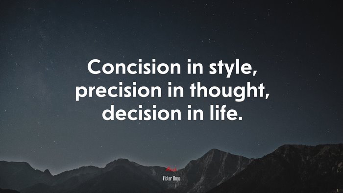 Concision in style, precision in thought, decision in life. | Victor Hugo quote