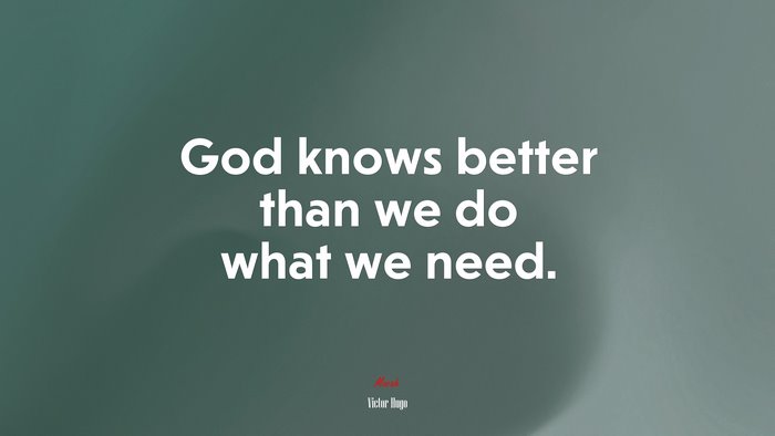 God knows better than we do what we need. | Victor Hugo quote