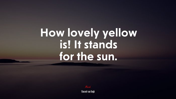 How lovely yellow is! It stands for the sun. | Vincent van Gogh quote