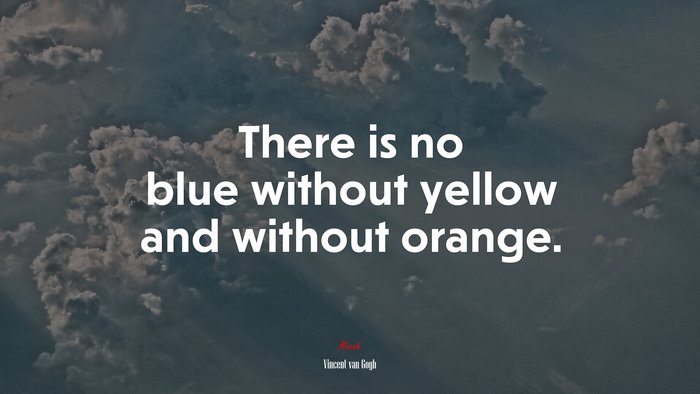 There is no blue without yellow and without orange. | Vincent van Gogh quote