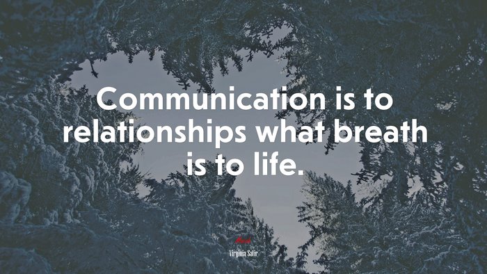 Communication is to relationships what breath is to life. | Virginia Satir quote