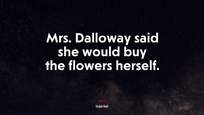 Mrs. Dalloway said she would buy the flowers herself. | Virginia Woolf quote