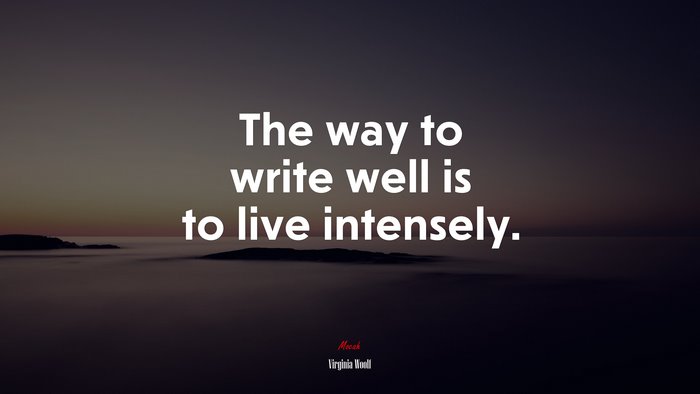 The way to write well is to live intensely. | Virginia Woolf quote