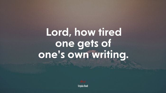 Lord, how tired one gets of one’s own writing. | Virginia Woolf quote