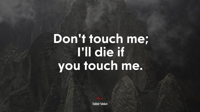 Don’t touch me; I’ll die if you touch me. | Vladimir Nabokov quote