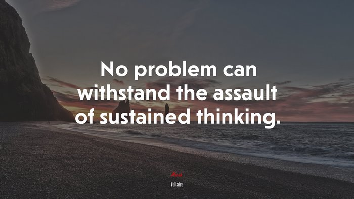 No problem can withstand the assault of sustained thinking. | Voltaire quote