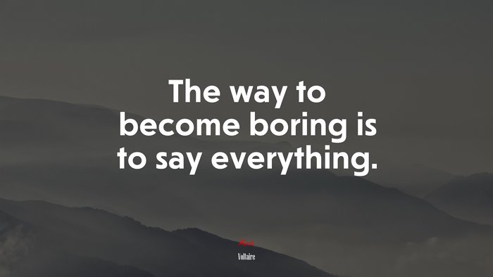 The way to become boring is to say everything. | Voltaire quote