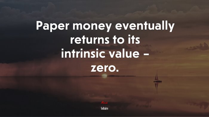 Paper money eventually returns to its intrinsic value – zero. | Voltaire quote
