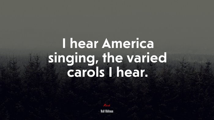 I hear America singing, the varied carols I hear. | Walt Whitman quote