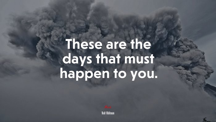 These are the days that must happen to you. | Walt Whitman quote