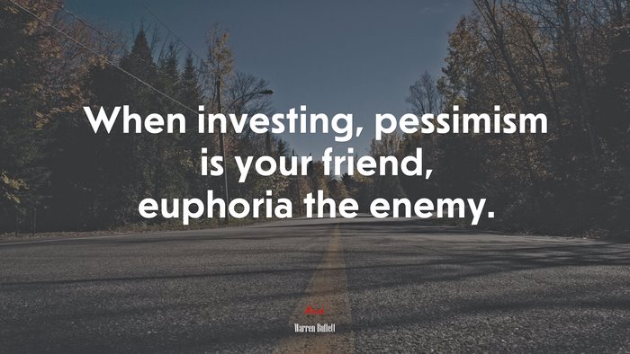 When investing, pessimism is your friend, euphoria the enemy. | Warren Buffett quote