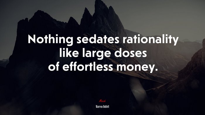 Nothing sedates rationality like large doses of effortless money. | Warren Buffett quote