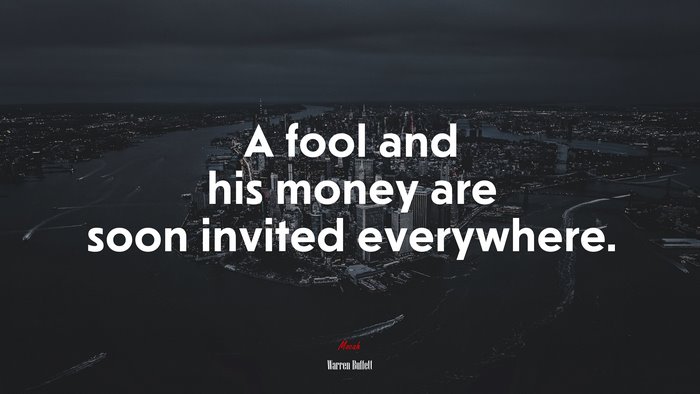 A fool and his money are soon invited everywhere. | Warren Buffett quote