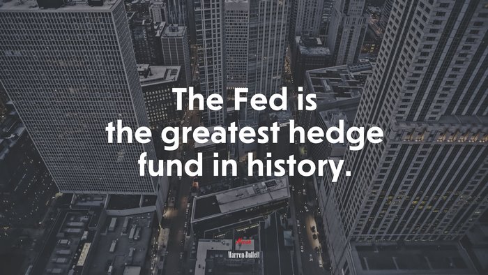 The Fed is the greatest hedge fund in history. | Warren Buffett quote