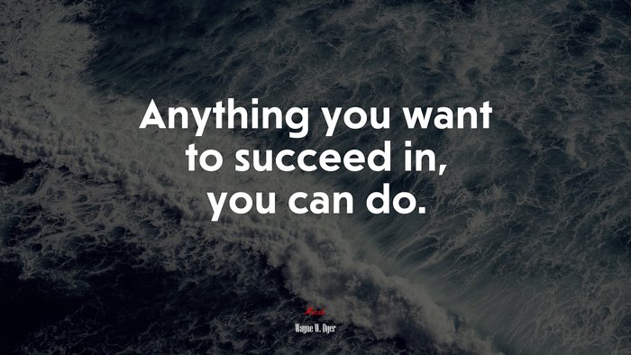 Anything you want to succeed in, you can do. | Wayne W. Dyer quote
