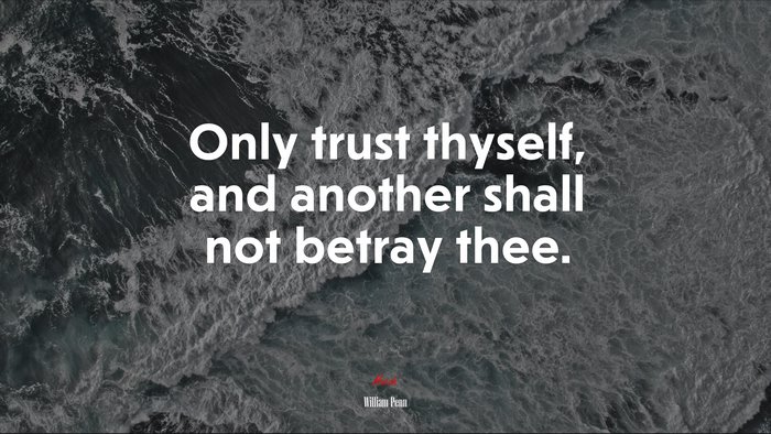 Only trust thyself, and another shall not betray thee. | William Penn quote