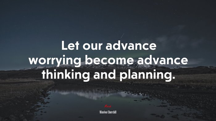 Let our advance worrying become advance thinking and planning. | Winston Churchill quote