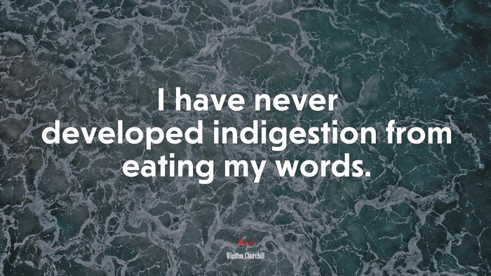 I have never developed indigestion from eating my words. | Winston Churchill quote