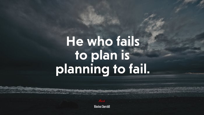 He who fails to plan is planning to fail. | Winston Churchill quote