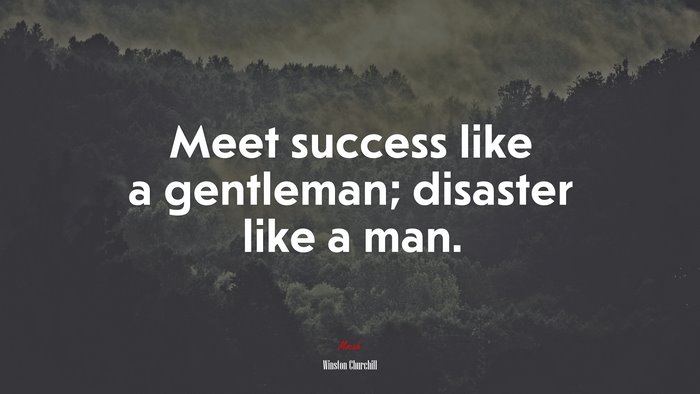 Meet success like a gentleman; disaster like a man. | Winston Churchill quote