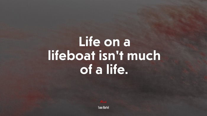 Life on a lifeboat isn’t much of a life. | Yann Martel quote