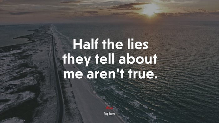 Half the lies they tell about me aren’t true. | Yogi Berra quote