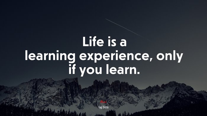 Life is a learning experience, only if you learn. | Yogi Berra quote