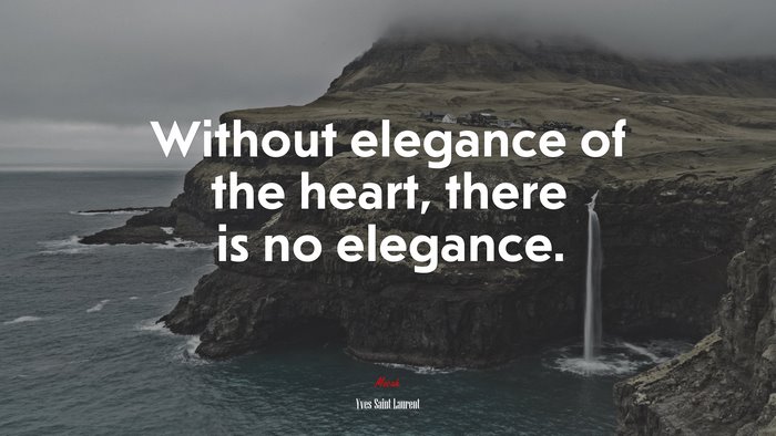 Without elegance of the heart, there is no elegance. | Yves Saint Laurent quote