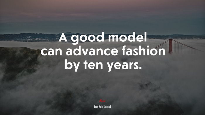 A good model can advance fashion by ten years. | Yves Saint Laurent quote