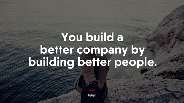 You build a better company by building better people. | Zig Ziglar quote