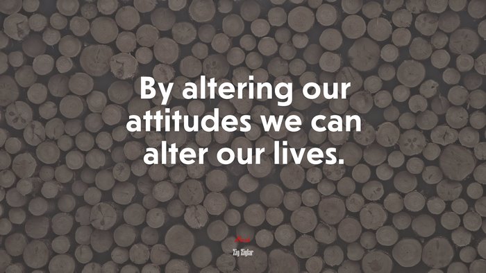 By altering our attitudes we can alter our lives. | Zig Ziglar quote