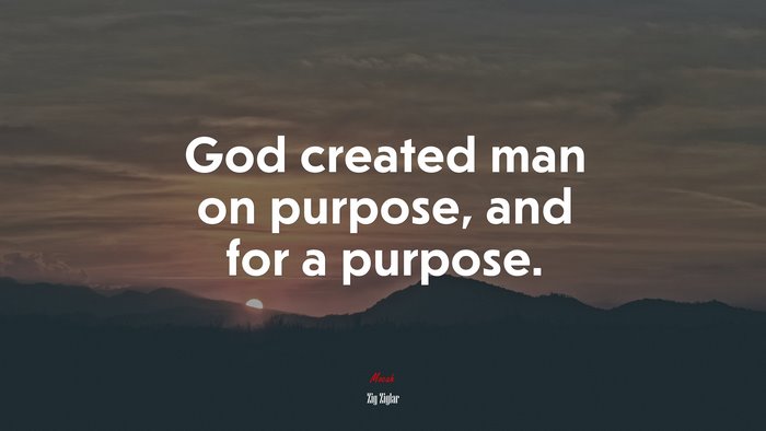 God created man on purpose, and for a purpose. | Zig Ziglar quote