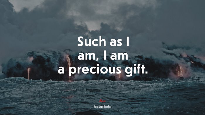 Such as I am, I am a precious gift. | Zora Neale Hurston quote