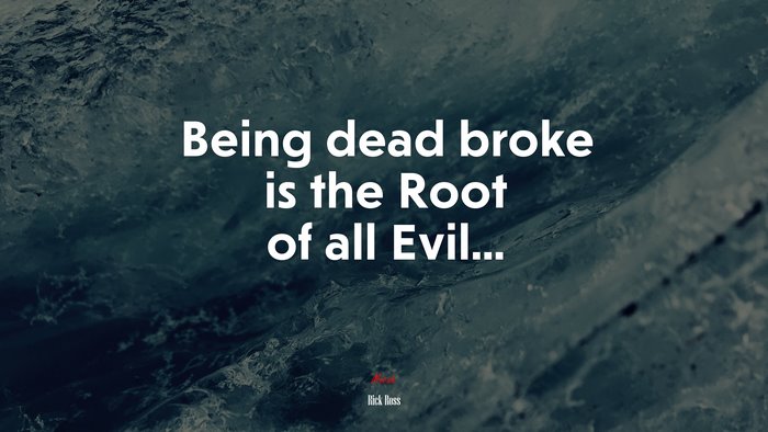 Being dead broke is the Root of all Evil... | Rick Ross quote