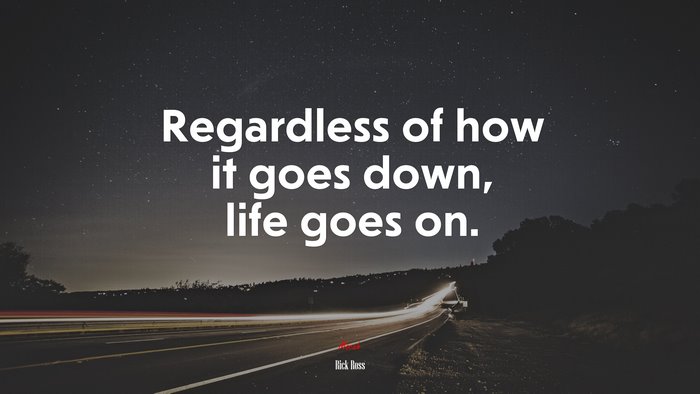 Regardless of how it goes down, life goes on. | Rick Ross quote