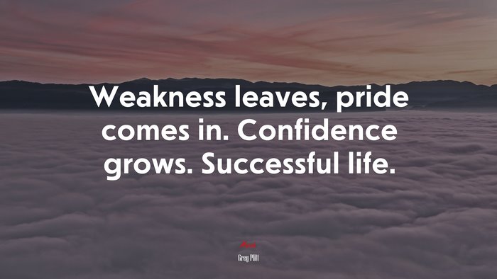 Weakness leaves, pride comes in. Confidence grows. Successful life. | Greg Plitt quote