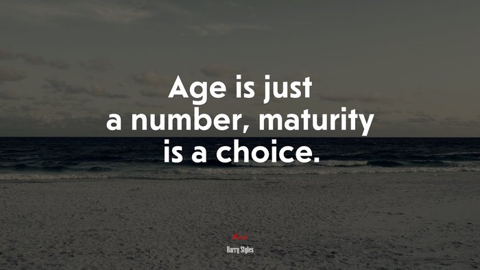 Age is just a number, maturity is a choice. | Harry Styles quote